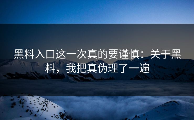 黑料入口这一次真的要谨慎：关于黑料，我把真伪理了一遍